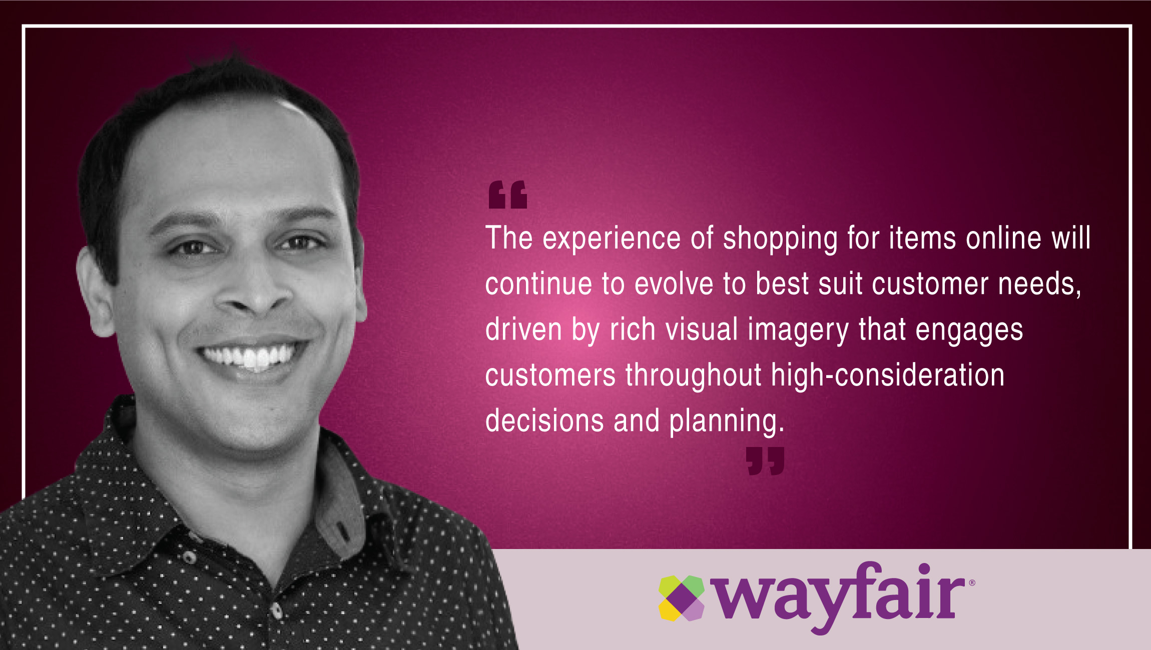 TechBytes with Shrenik Sadalgi, Director of Next Gen Experiences, Wayfair