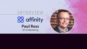 MarTech Interview with Paul Ross, VP of Marketing at Affinity