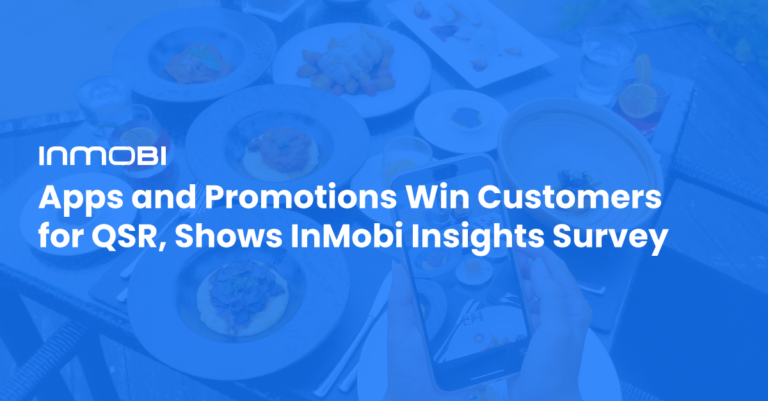 More Consumers Are Downloading Quick Service Restaurants’ Apps, Revealing Key Loyalty Strategy, Shows InMobi Insights Annual Survey